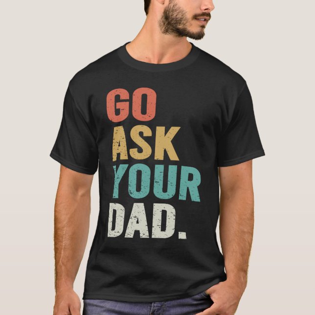 Go Ask Your Dad Cute Mother's Day Mom Father T-Shirt (Front)