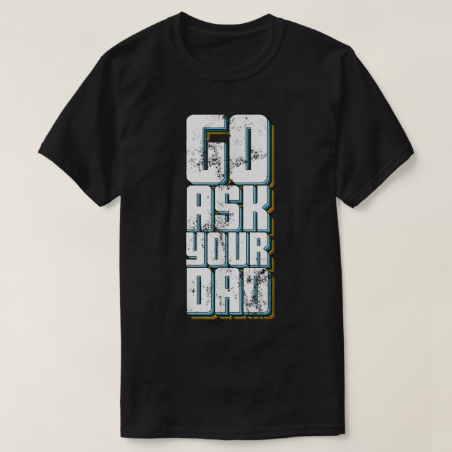 Go Ask Your Dad Cute Mother's Day Mum Father Funny T-Shirt (Design Front)