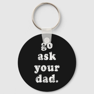 Go Ask Your Dad Funny Dad Father's Day Sayin Quote Key Ring
