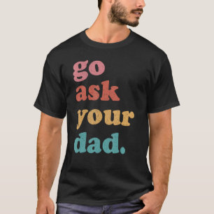 Go Ask Your Dad Funny Mum Quote Mothers Day Family T-Shirt