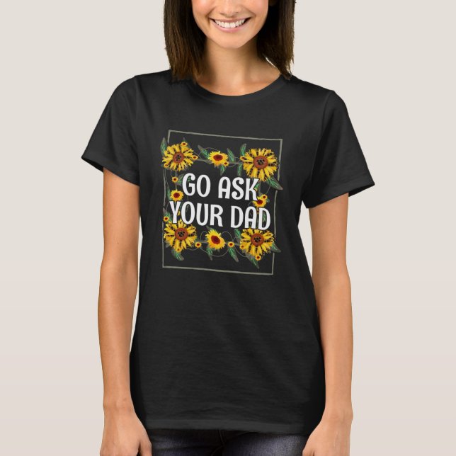 Go Ask Your Dad Mom Mother's Day Mommy Parents Sar T-Shirt (Front)