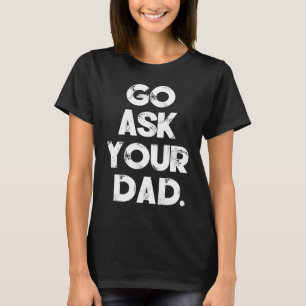 Go Ask Your Dad Womens Cute Mother's Day Mom Paren T-Shirt