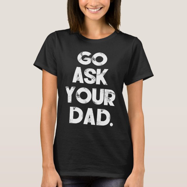 Go Ask Your Dad Womens Cute Mother's Day Mom Paren T-Shirt (Front)