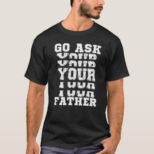 Go Ask Your Father  Mother Sarcastic Mum Sassy Wom T-Shirt