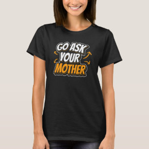 Go Ask Your Mother Sayings Daddy Father's Day Dad T-Shirt