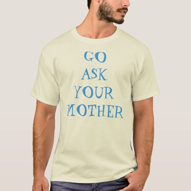 Go ask your Mother T-Shirt (Front)