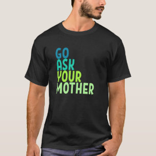 Go Ask Your Mother T-Shirt