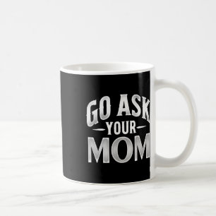 Go Ask Your Mum Fathers Day Hilarious Saying For D Coffee Mug
