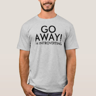 Go Away I'm Introverting Humour T-Shirt
