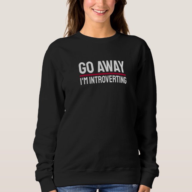 Go Away I'm Introverting Introverts Introverted Pe Sweatshirt (Front)