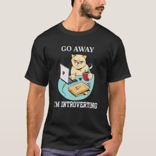 Go Away I'm Introverting  Working Introvert Cat T-Shirt