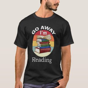 Go Away I'm Reading   Book Reader Bookworm T-Shirt