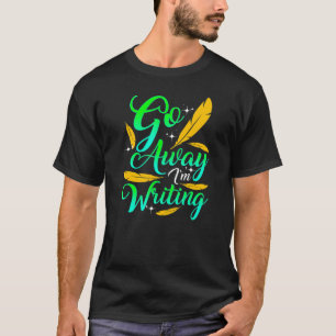 GO AWAY I'M WRITING  Author Writer Composer T-Shirt