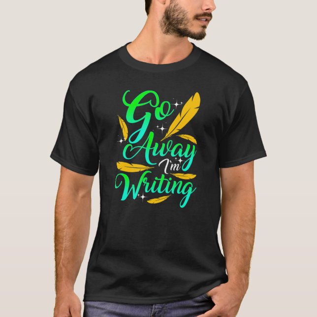 GO AWAY I'M WRITING  Author Writer Composer T-Shirt (Front)