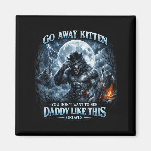 Go Away Kitten Dont Want To See Daddy Funny Gen Z Magnet