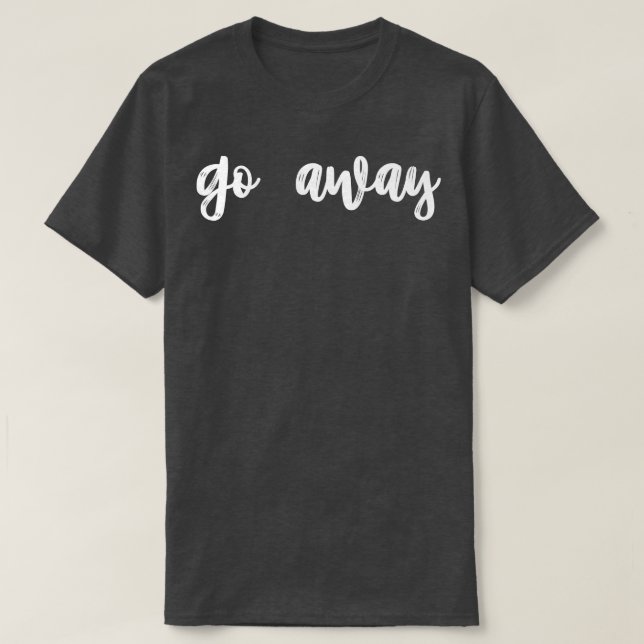 go away T-Shirt (Design Front)