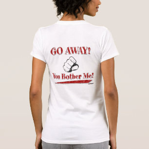 GO AWAY! You Bother Me! Red - back T-Shirt