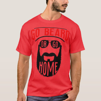Go Beard Or Go Home 7 T-Shirt