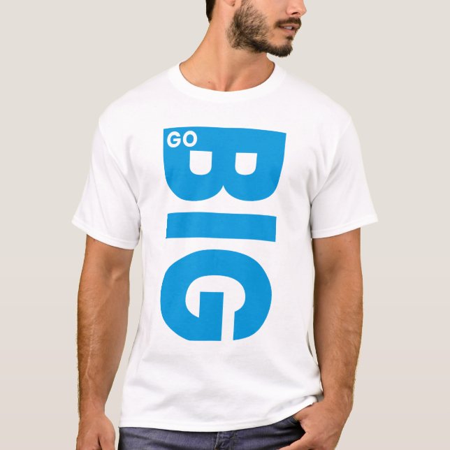 Go Big Motivational Quote T-Shirt (Front)