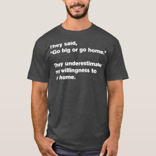 Go Big Or Go Home 6 Motivation Funny T-Shirt