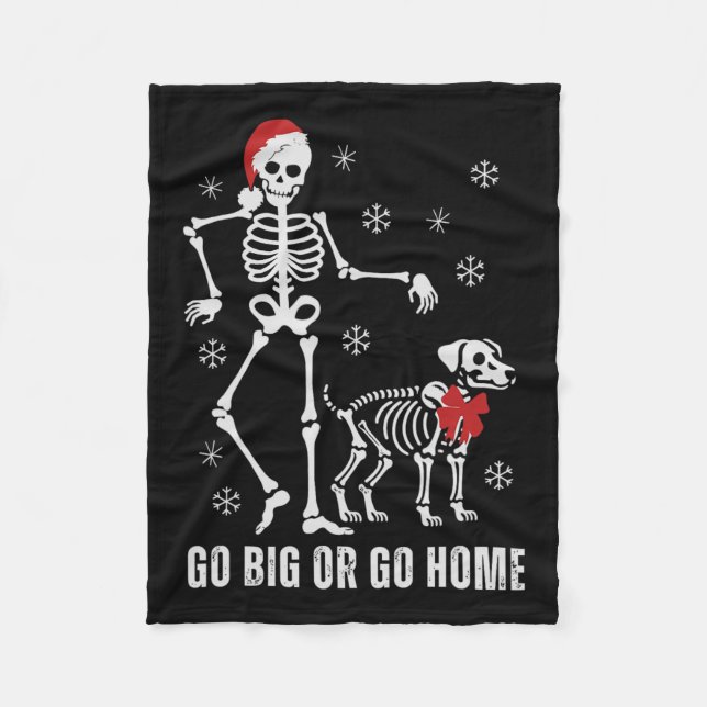 Go Big Or Go Home Funny Skeleton And Dog Christmas Fleece Blanket (Front)