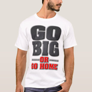 Go Big or Go Home (Light Shirt Version)