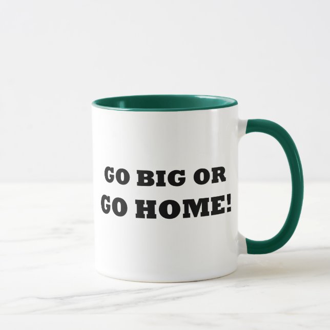 Go Big or Go Home! Mug (Right)