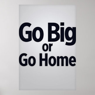 Go big or go home poster