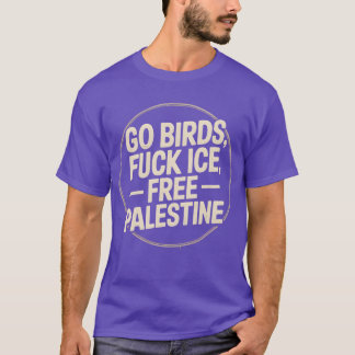 go birds f ICE free palestine T-Shirt