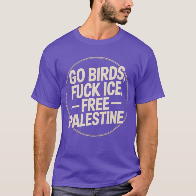 go birds f ICE free palestine T-Shirt (Front)