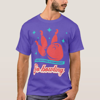 Go Bowling Funny Bowling Saying T-Shirt