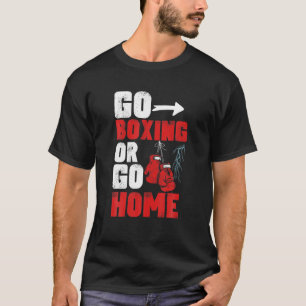 Go Boxing Go Home Boxing Kickboxing Knockout Funny T-Shirt