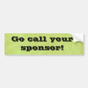 go call your sponsor bumper sticker