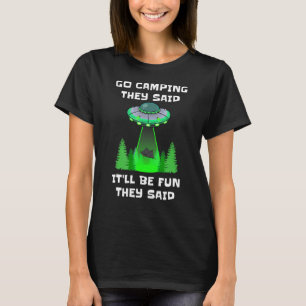 Go Camping They Said Itll Be Fun They Said Ufo Ten T-Shirt