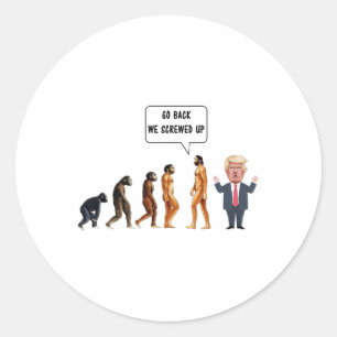 Go Ck We Screwed Up Evolution Anti Trump  Classic Round Sticker