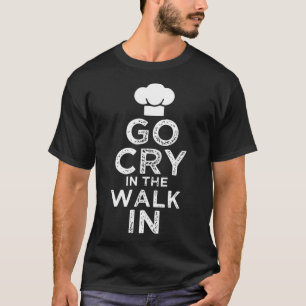 go cry in the walk in chef t shirts birthday boy c