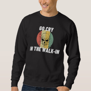 Go Cry In The Walk In Cooking Chef Cook 2 Sweatshirt