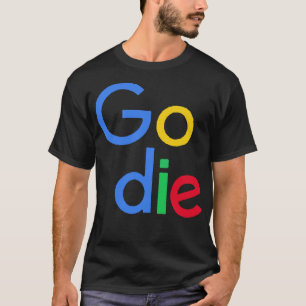 Go Die Google Parody Design T-Shirt