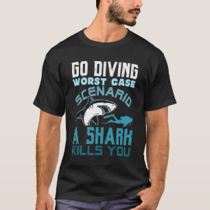 Go Diving Worst Case Scenario A Shark Kills You Fu T-Shirt