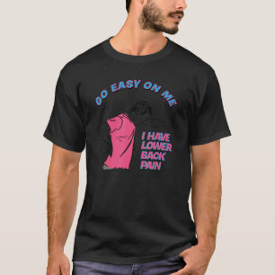 Go Easy On Me I Have Lower Back Pain 1 T-Shirt