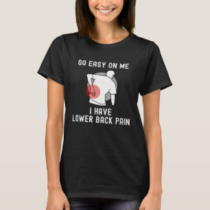 Go Easy On me I Have Lower Back Pain Saying T-Shirt