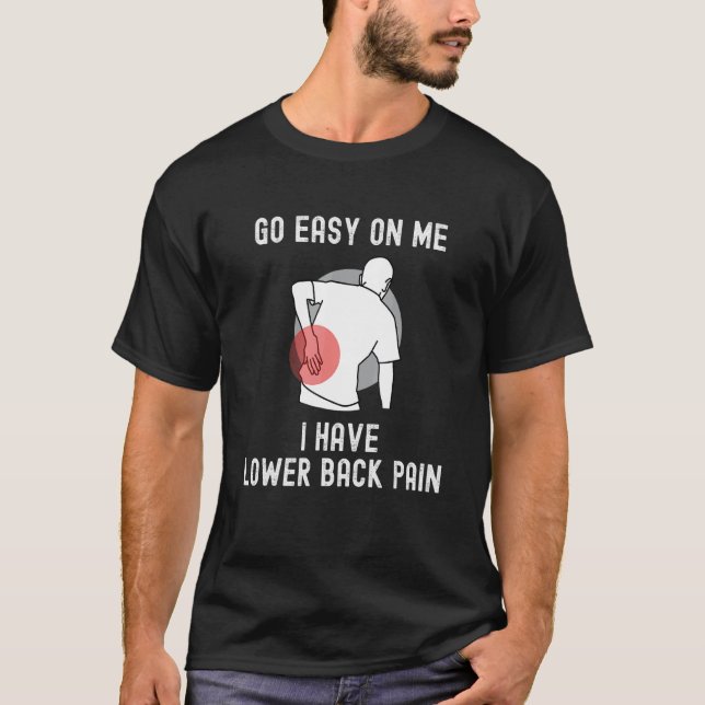 Go Easy On Me I Have Lower Back Pain Saying T-Shirt (Front)