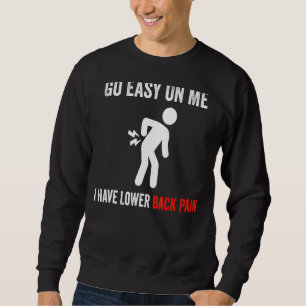 Go Easy On Me I Have Lower Back Pain Sweatshirt