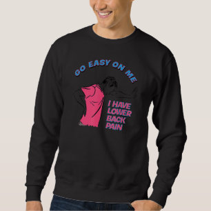 Go Easy On Me I Have Lower Back Pain Sweatshirt