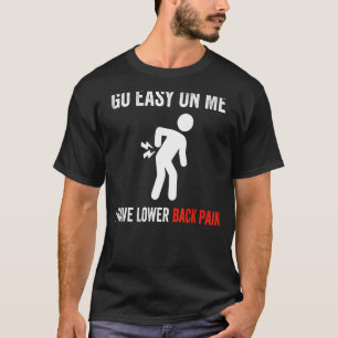 Go Easy On Me I Have Lower Back Pain T-Shirt
