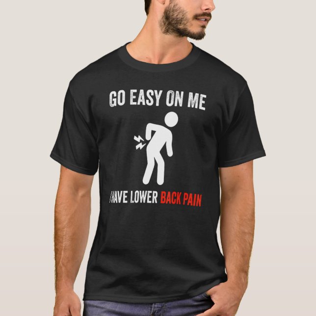 Go Easy On Me I Have Lower Back Pain T-Shirt (Front)