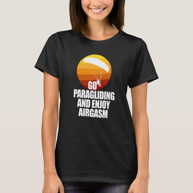 Go Enjoy Paragliding And Enjoy Airgasm Paraglider  T-Shirt (Front)