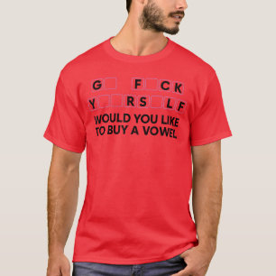 Go FCK Yuor S Would You Like to Buy A Vowel Funny  T-Shirt