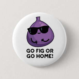 Go Fig Or Go Home Positive Fruit Pun 6 Cm Round Badge