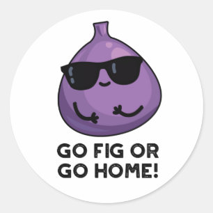 Go Fig Or Go Home Positive Fruit Pun  Classic Round Sticker